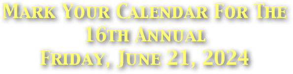 Mark Your Calendar For The
15th Annual Friday, June 16, 2023