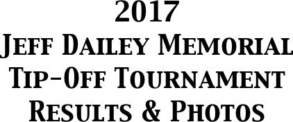 2017
Jeff Dailey Memorial
Tip-Off Tournament
Results & Photos