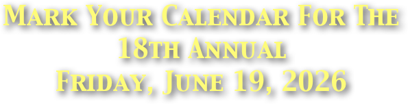 Mark Your Calendar For The
18th Annual Friday, June 19, 2026